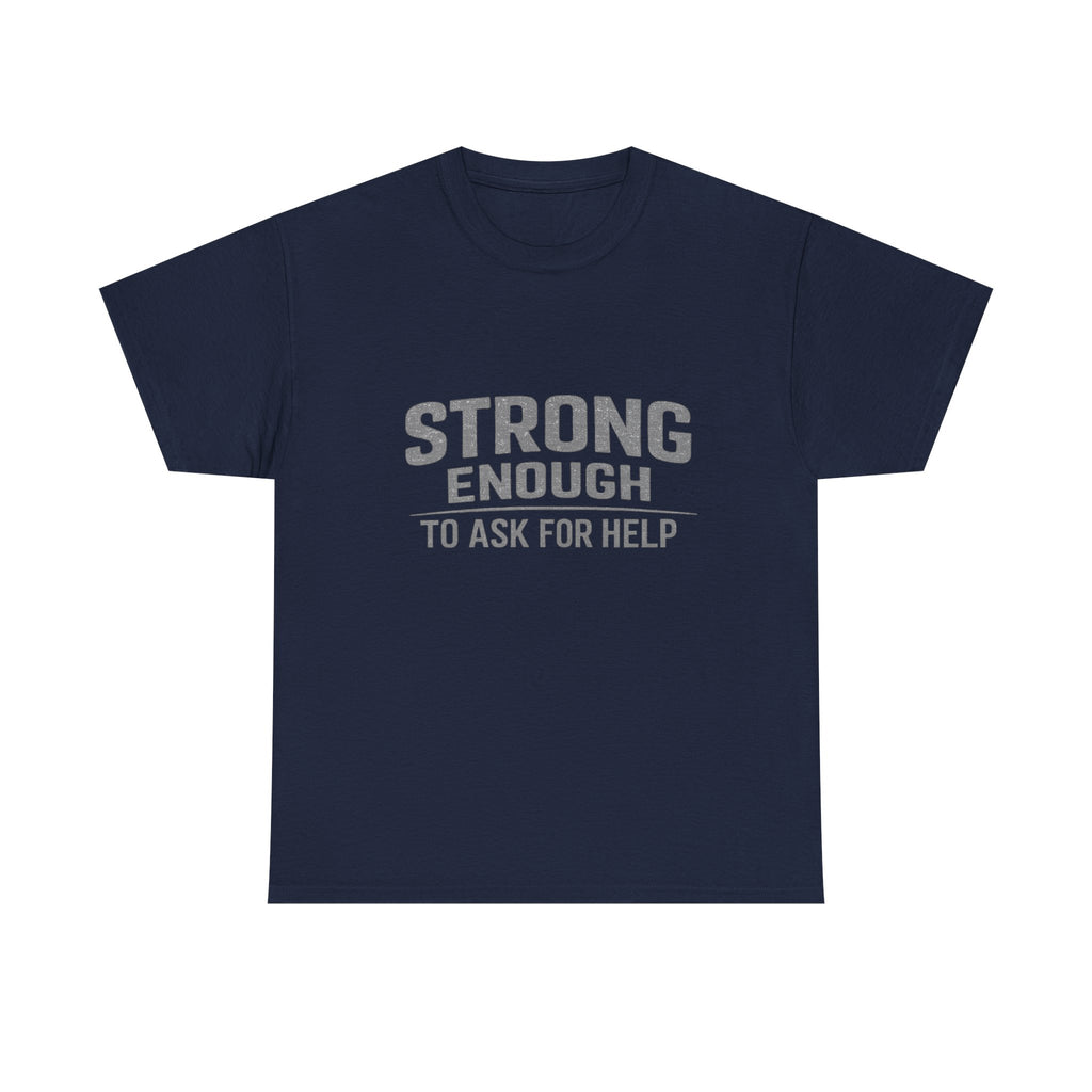 2/23 - T-Shirt — "Strong Enough to Ask for Help" Inspirational Mental Health Tee