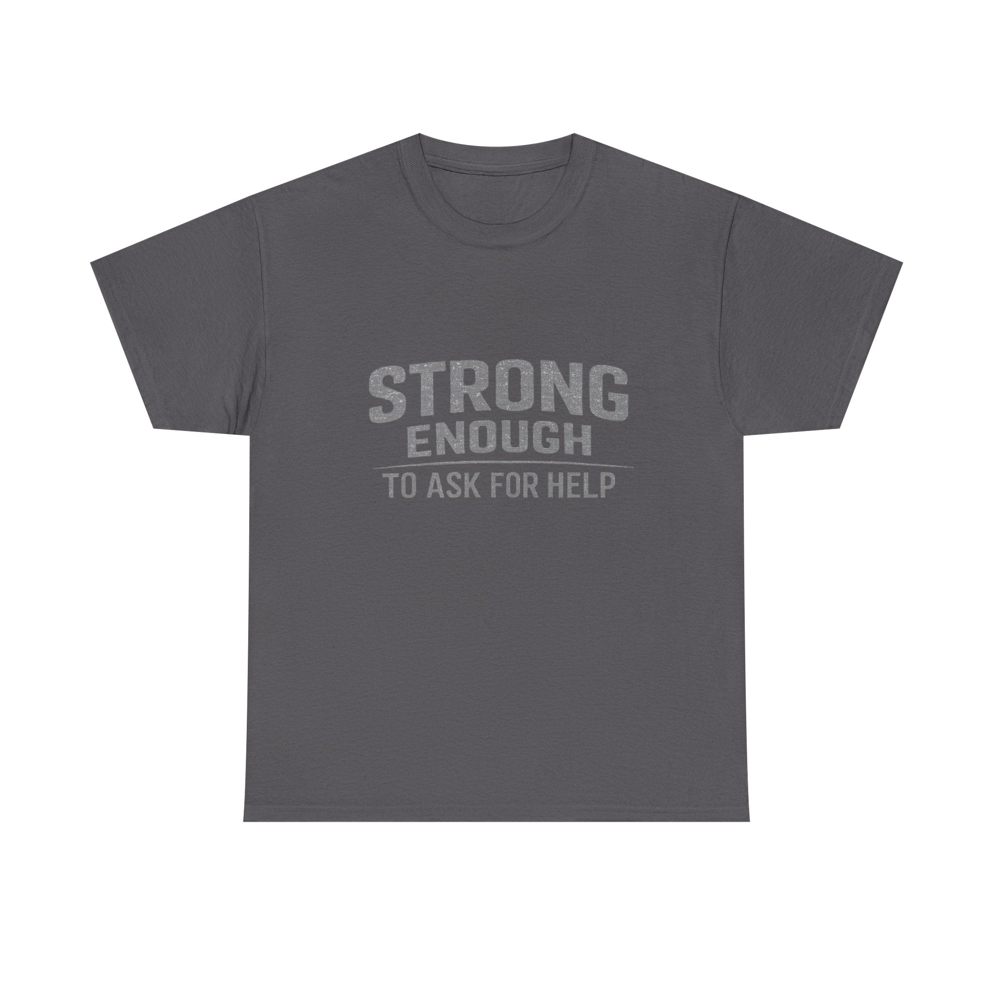 2/23 - T-Shirt — "Strong Enough to Ask for Help" Inspirational Mental Health Tee