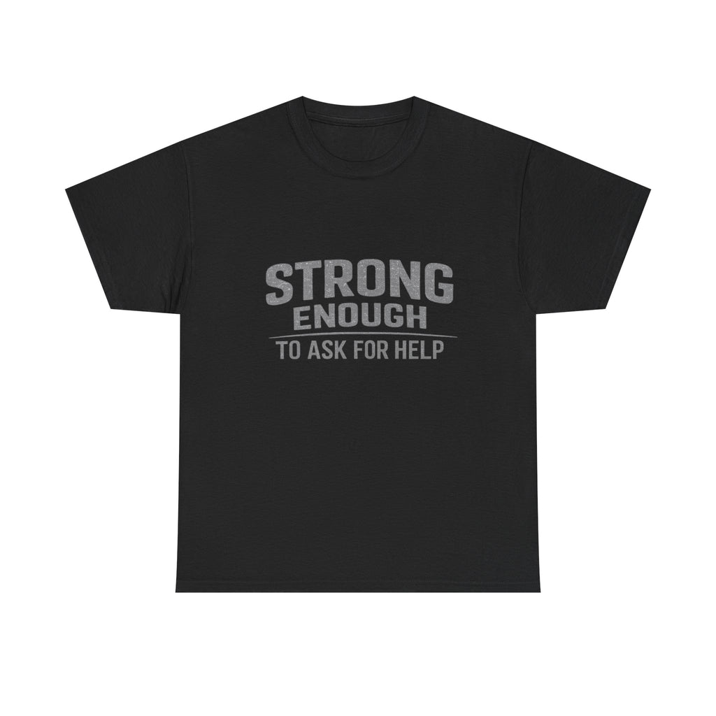 2/23 - T-Shirt — "Strong Enough to Ask for Help" Inspirational Mental Health Tee