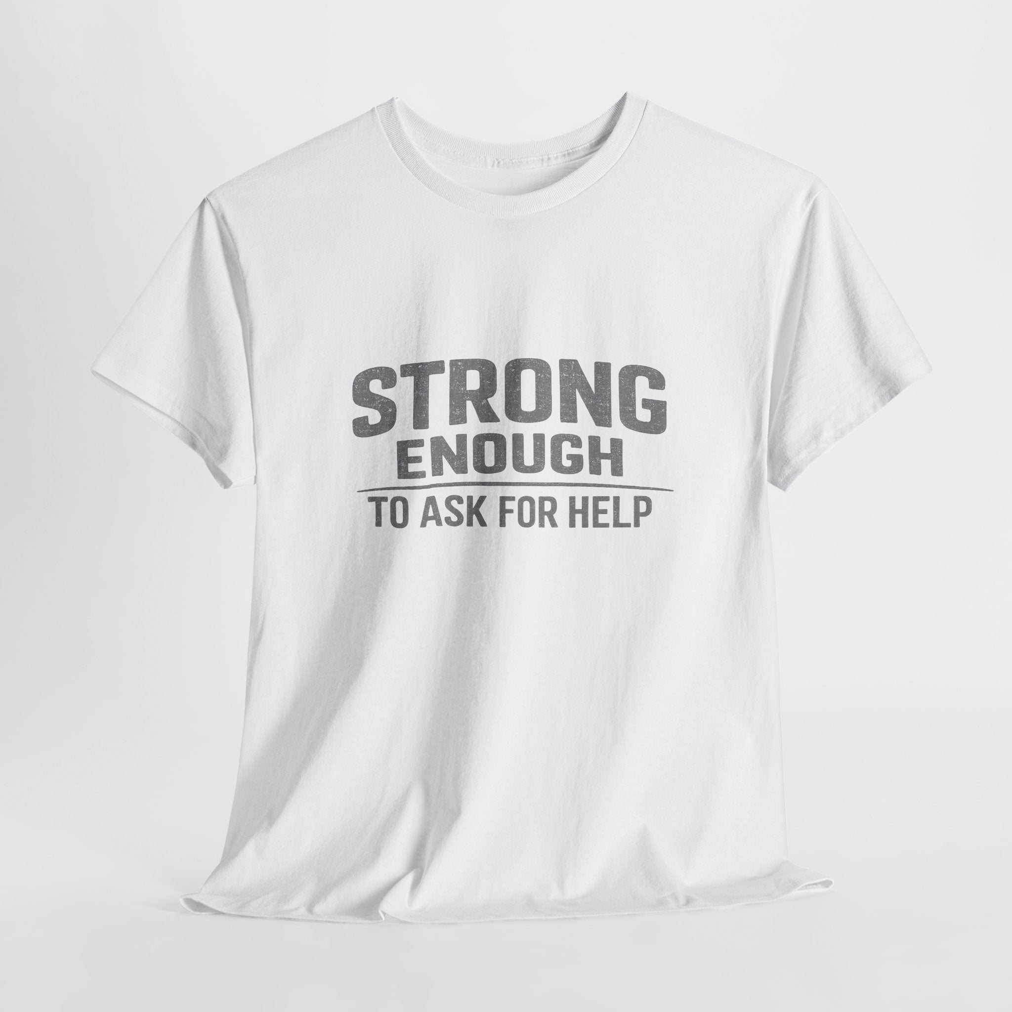 2/23 - T-Shirt — "Strong Enough to Ask for Help" Inspirational Mental Health Tee