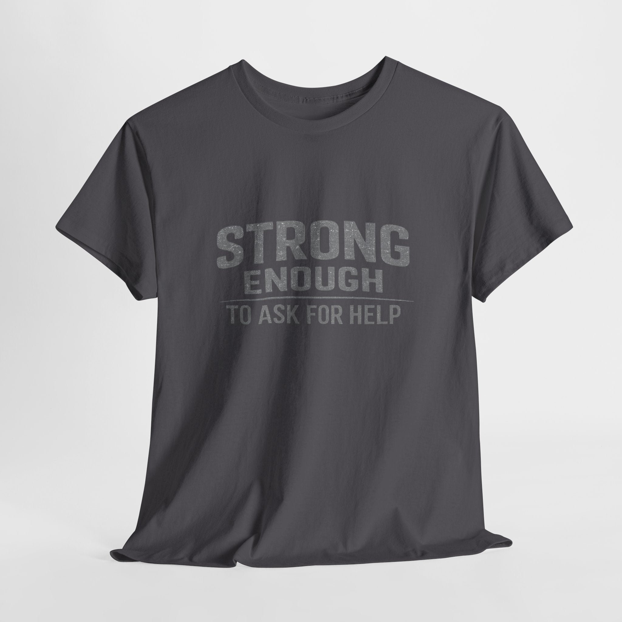 2/23 - T-Shirt — "Strong Enough to Ask for Help" Inspirational Mental Health Tee