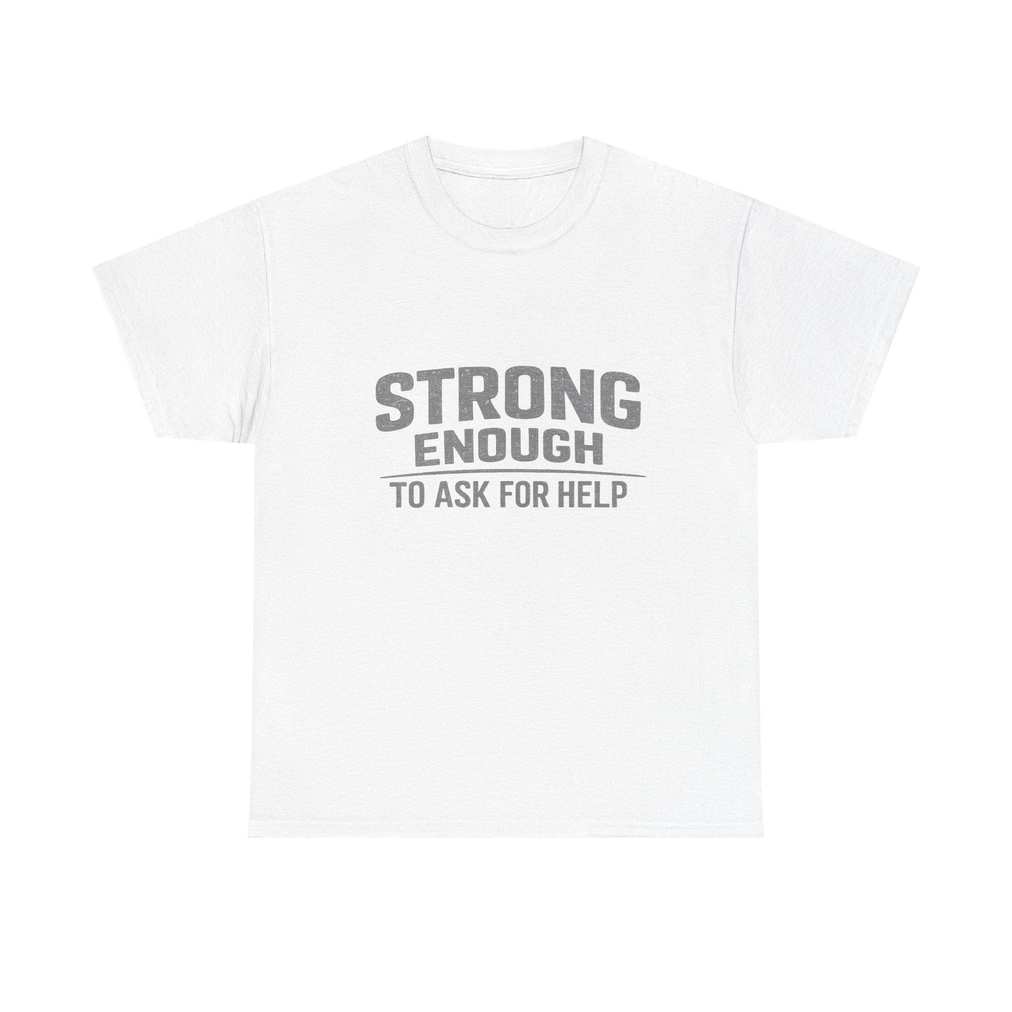 2/23 - T-Shirt — "Strong Enough to Ask for Help" Inspirational Mental Health Tee