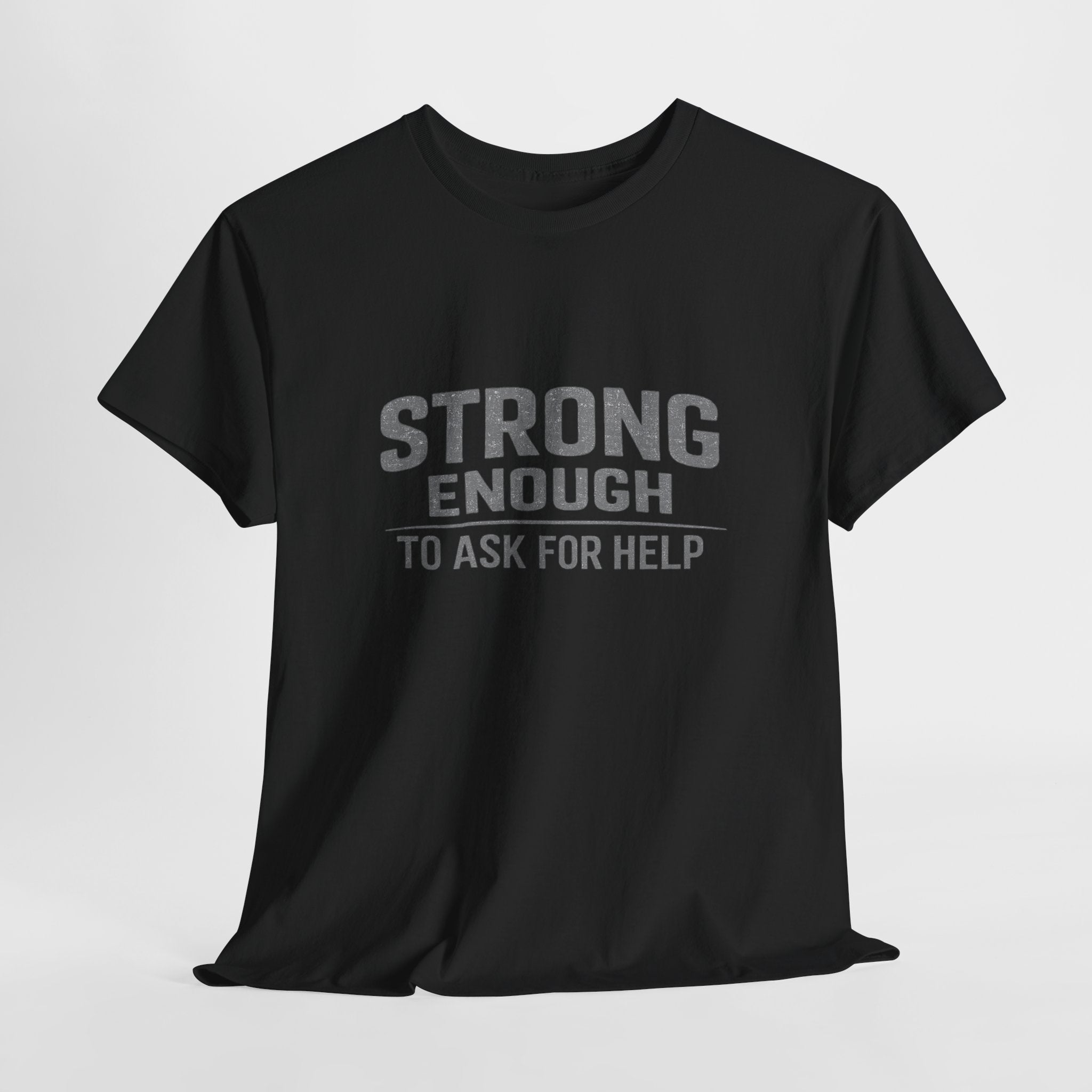2/23 - T-Shirt — "Strong Enough to Ask for Help" Inspirational Mental Health Tee